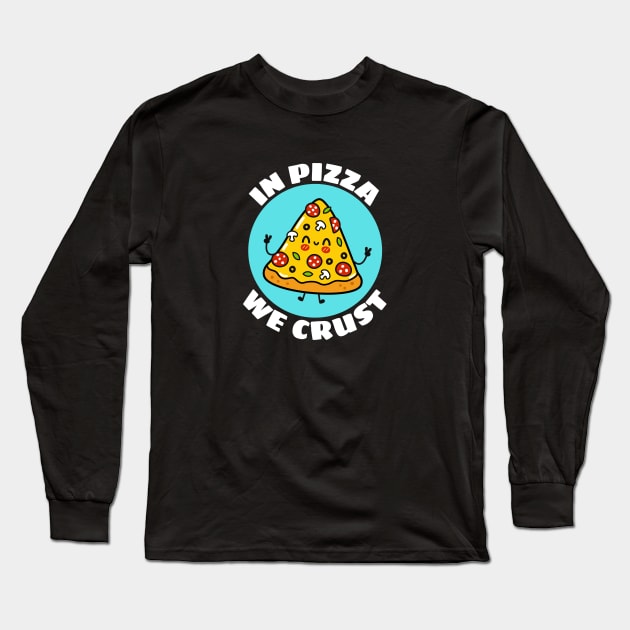 In Pizza We Crust | Cute Pizza Pun Long Sleeve T-Shirt by Allthingspunny